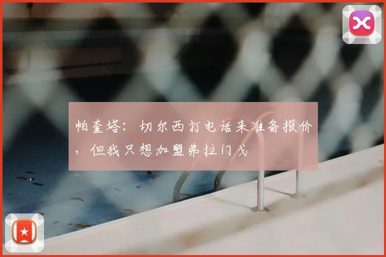 帕奎塔：切尔西打电话来准备报价，但我只想加盟弗拉门戈