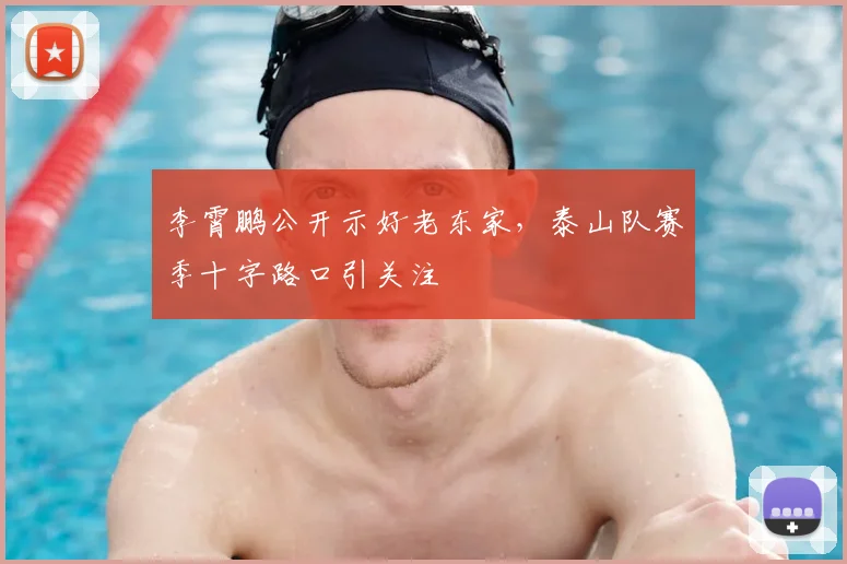 李霄鹏公开示好老东家，泰山队赛季十字路口引关注