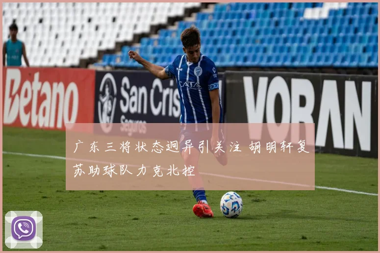 广东三将状态迥异引关注 胡明轩复苏助球队力克北控
